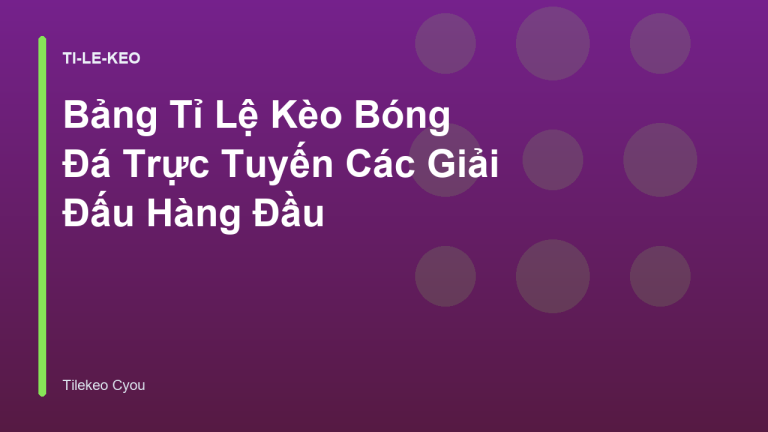 Bảng Tỉ Lệ Kèo Bóng Đá Trực Tuyến Các Giải Đấu Hàng Đầu