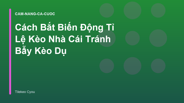 Cách Bắt Biến Động Tỉ Lệ Kèo Nhà Cái Tránh Bẫy Kèo Dụ