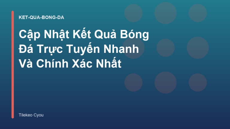 Cập Nhật Kết Quả Bóng Đá Trực Tuyến Nhanh Và Chính Xác Nhất