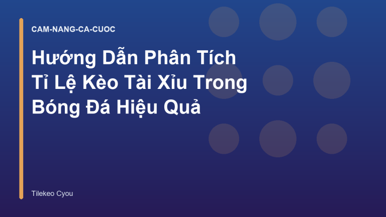 Hướng Dẫn Phân Tích Tỉ Lệ Kèo Tài Xỉu Trong Bóng Đá Hiệu Quả