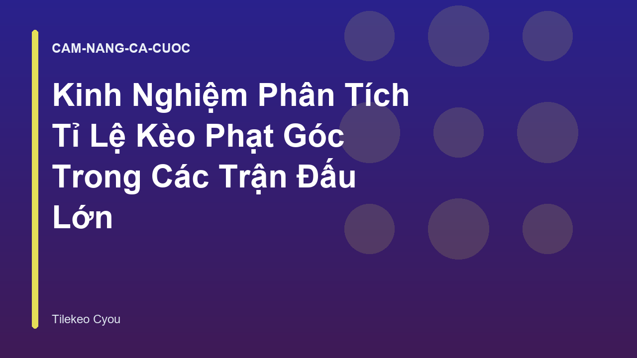 Kinh Nghiệm Phân Tích Tỉ Lệ Kèo Phạt Góc Trong Các Trận Đấu Lớn