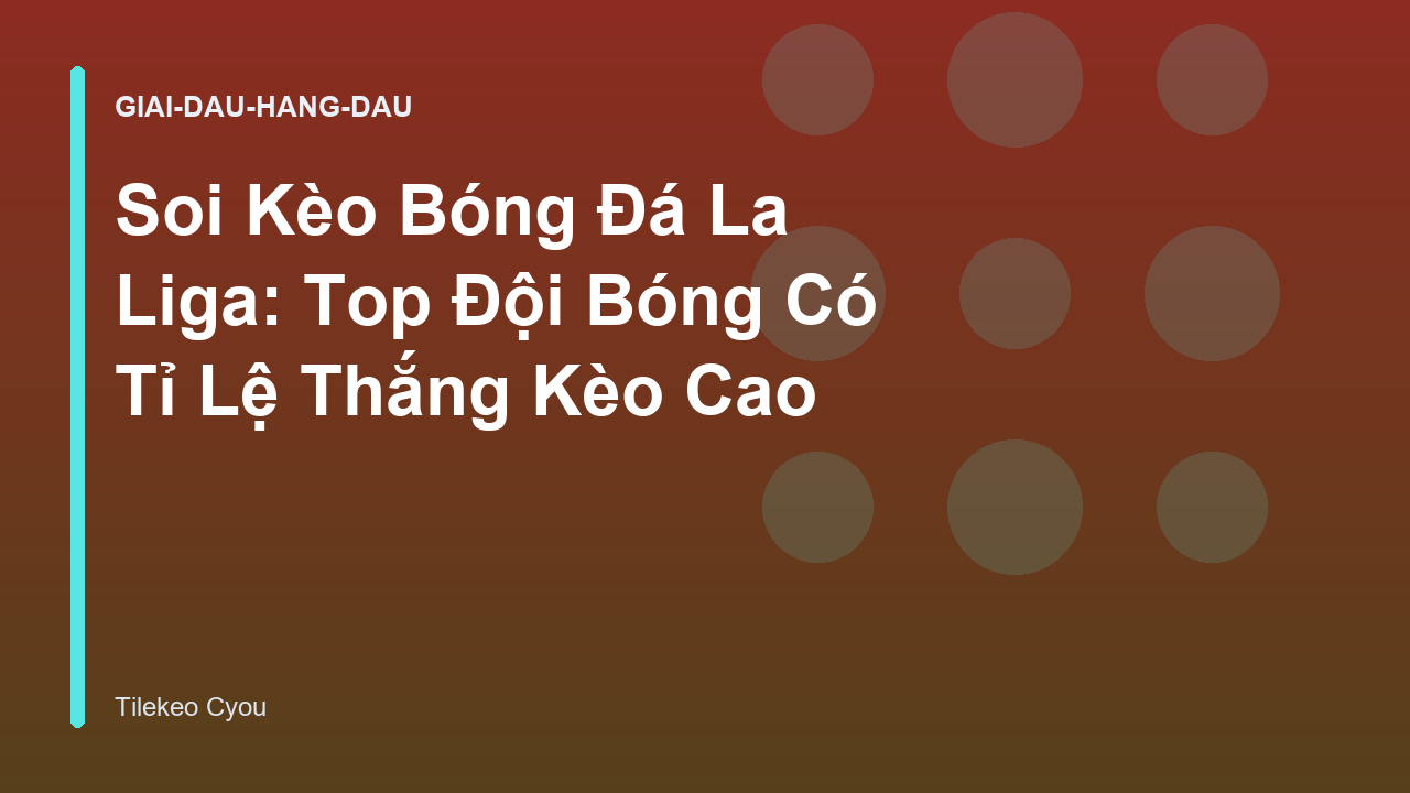 Soi Kèo Bóng Đá La Liga: Top Đội Bóng Có Tỉ Lệ Thắng Kèo Cao