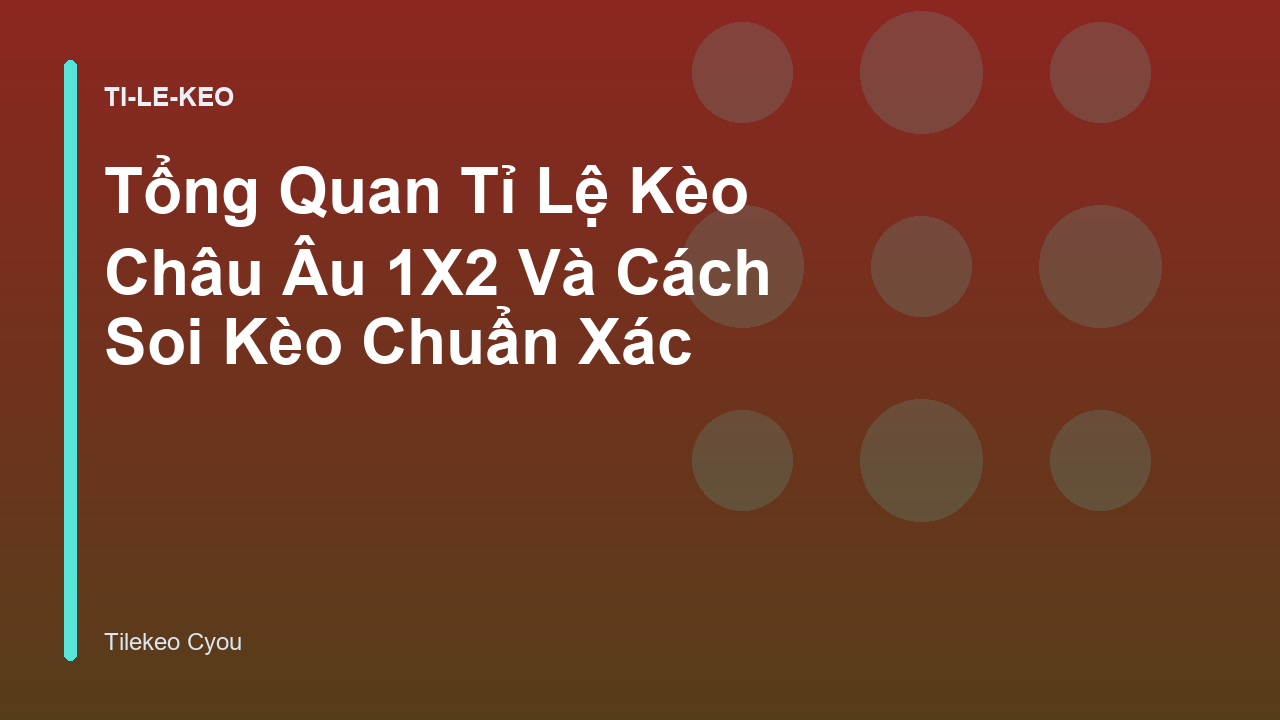 Tổng Quan Tỉ Lệ Kèo Châu Âu 1X2 Và Cách Soi Kèo Chuẩn Xác