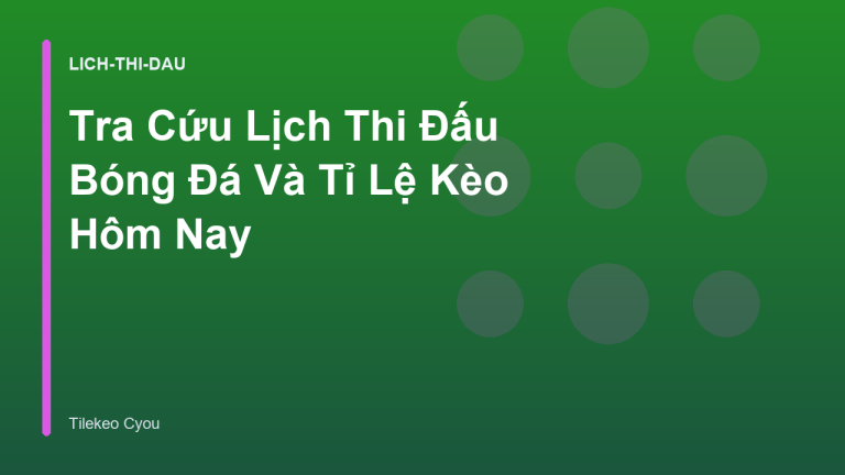 Tra Cứu Lịch Thi Đấu Bóng Đá Và Tỉ Lệ Kèo Hôm Nay